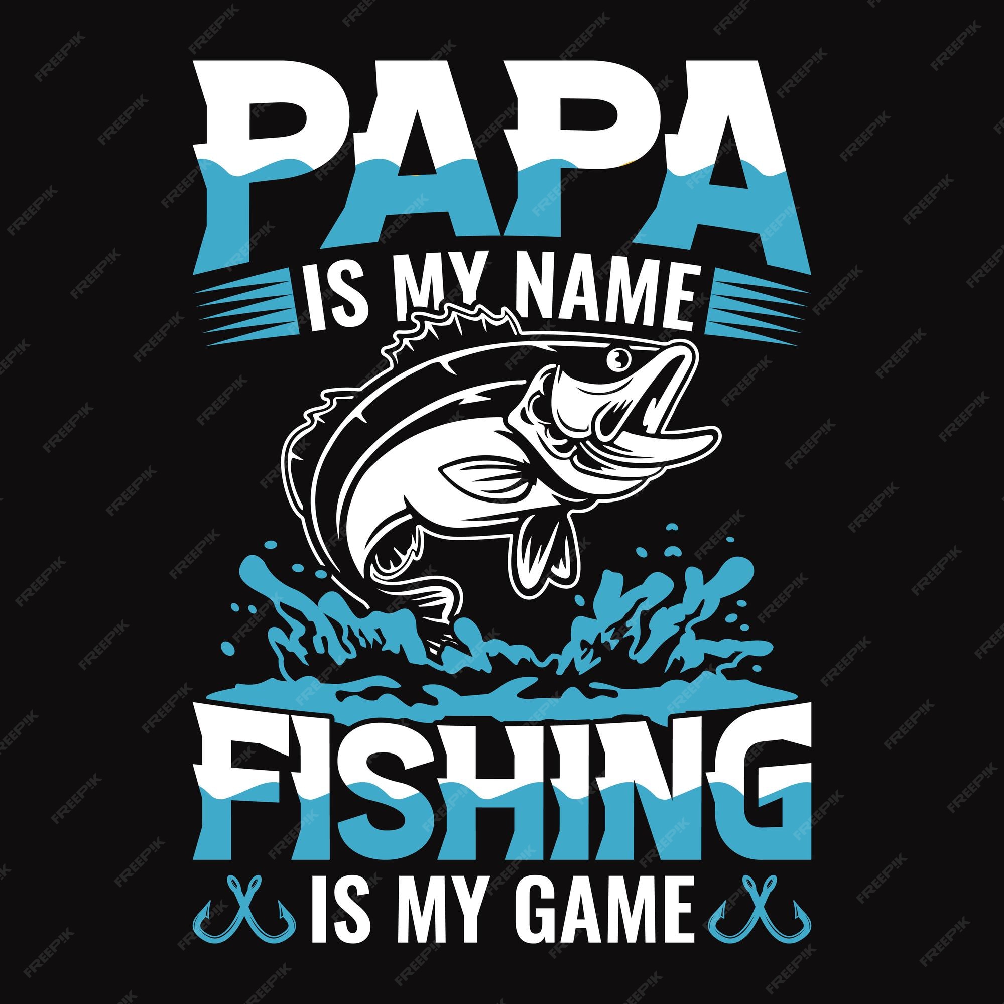 Page 39  Papa Is My Name Fishing Is My Game Images - Free Download on  Freepik