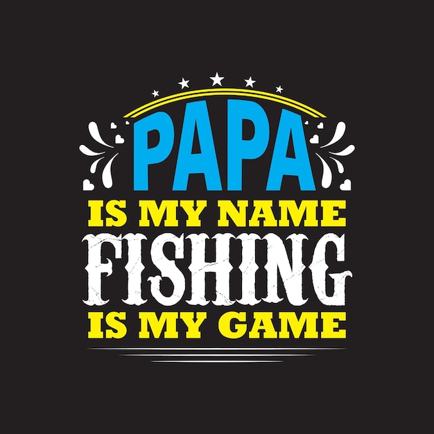 Vector papa is my name fishing is my game typography tshirt design