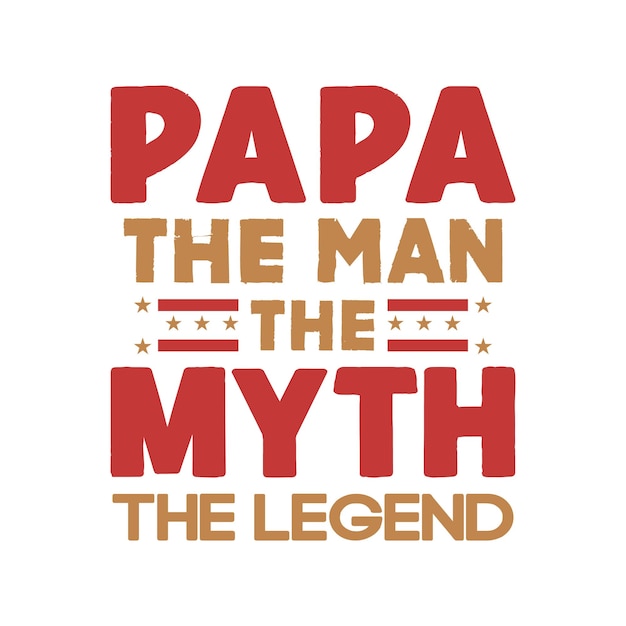 Papa the man the myth the legend typography quotes design