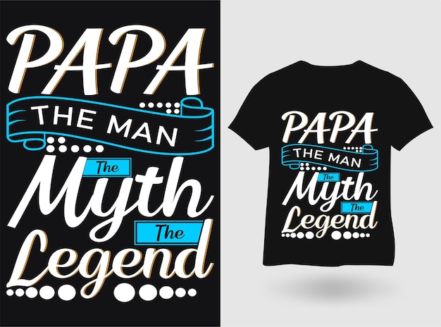 Papa the man the myth the legend typography tshirt craft design