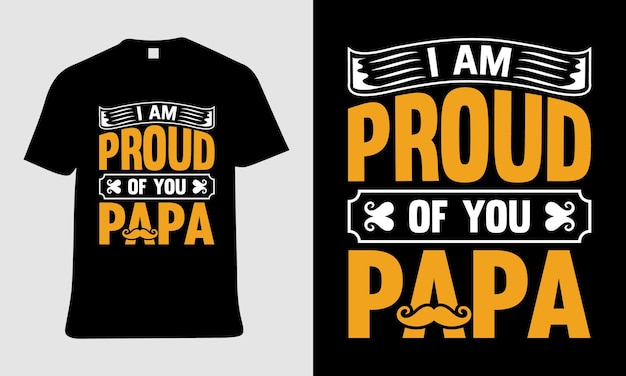 Papa t-shirt design with I am proud of you papa text