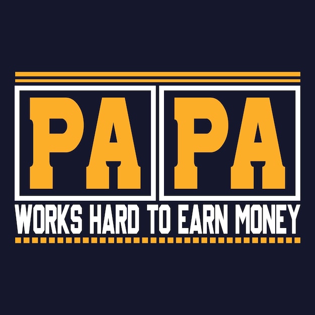 Papa works hard to earn money. Father's day t-shirt design.