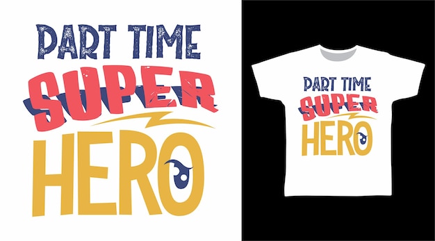 Part time super hero typography t shirt concept