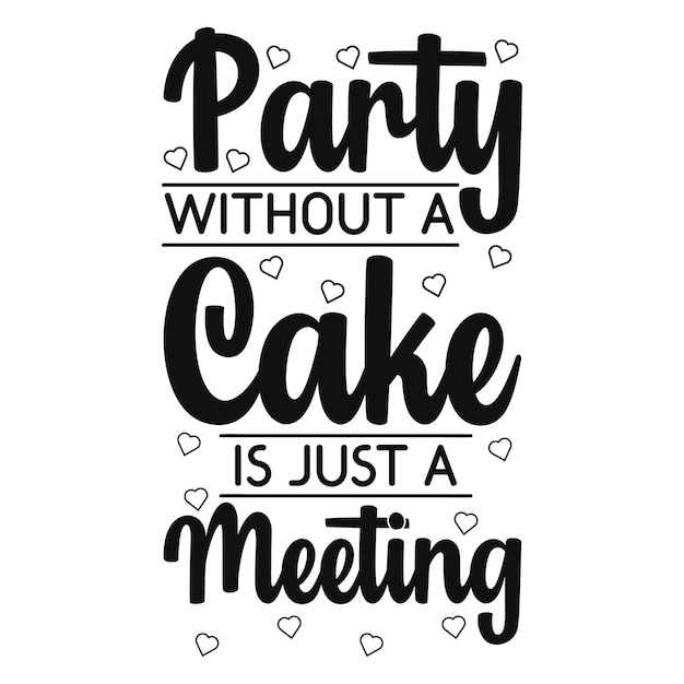 케이크가 없는 파티는 단지 회의 케이크가 재미있는 티셔츠 디자인 프리미엄 벡터를 인용하는 것입니다.