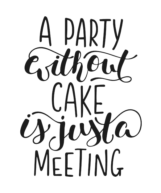 A party without cake is just a meeting modern calligraphy Handwritten lettering