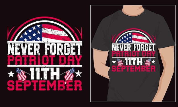 Patriot day never forget 11 th september typography t shirt design vector