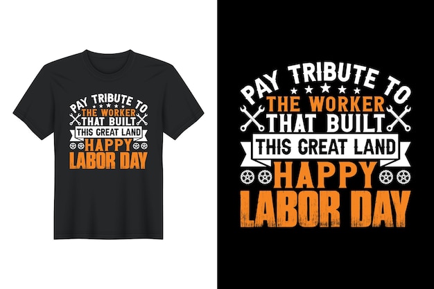 Pay tribute to the worker that built this great land happy labor day, labor day t shirt design