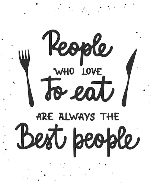 People who love to eat are always the best people quote lettering.