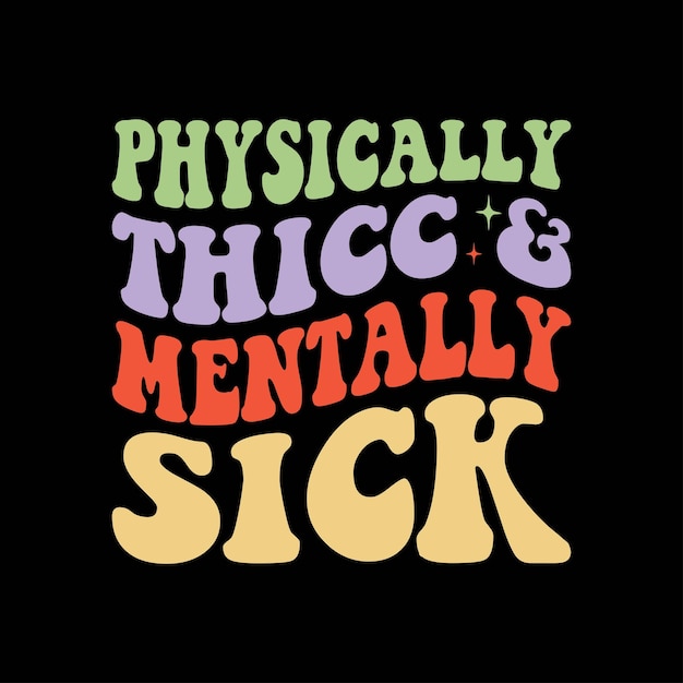 Physically Thicc And Mentally Sick