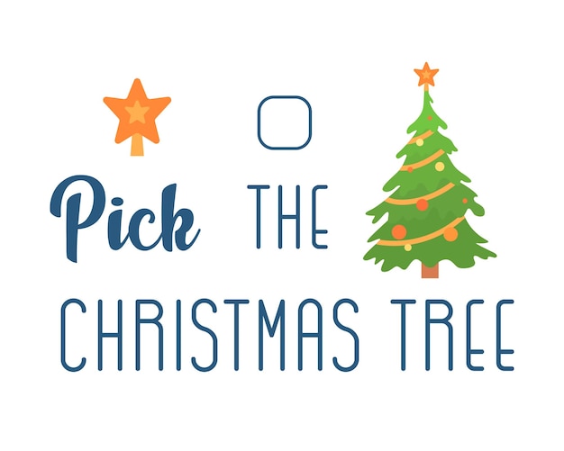 Pick the Christmas tree. Goal for winter holiday