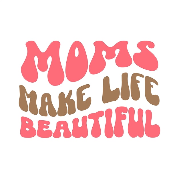 Vector a pink and brown quote that says moms make life beautiful.