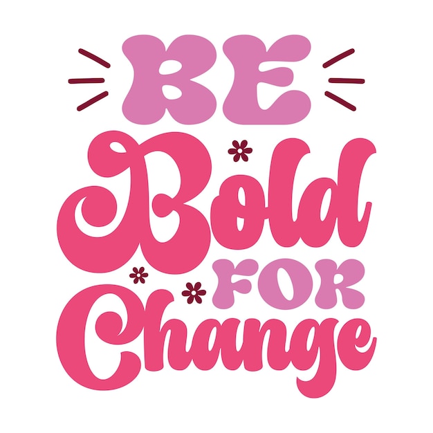 A pink and purple poster that says be bold for change.