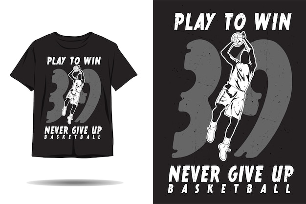 Play to win never give up basketball silhouette tshirt design