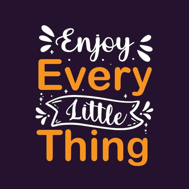 Positive lettering enjoy every little thing motivational typography quotes