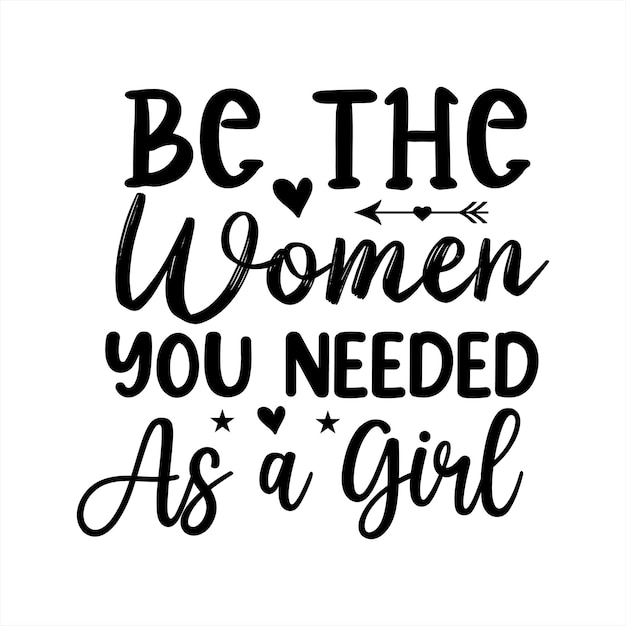 A poster that says be the women you needed as a girl.