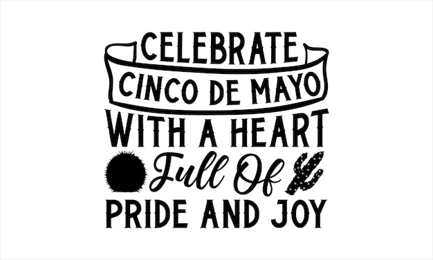 A poster that says celebrate cinco de mayo with a heart full of pride and joy.