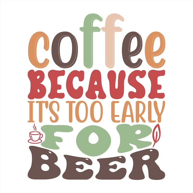 A poster that says coffee because it's too early for beer.