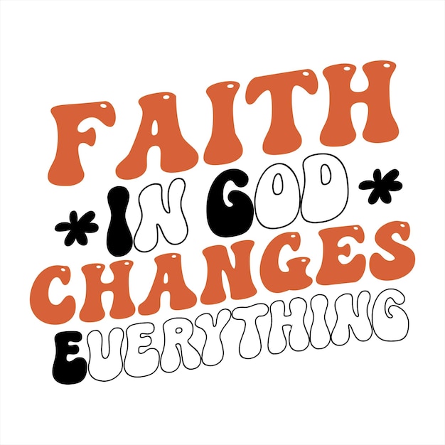 A poster that says faith in god changes everything.