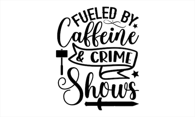 A poster that says fueled by caffeine and crime shows.