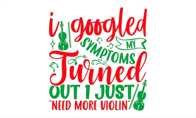 A poster that says'i googleed my symptoms turned out i just need more violin '