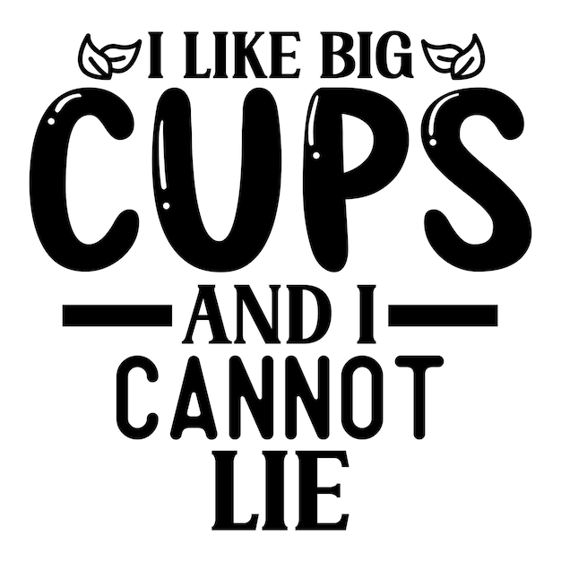 A poster that says i like big cups and i cannot lie