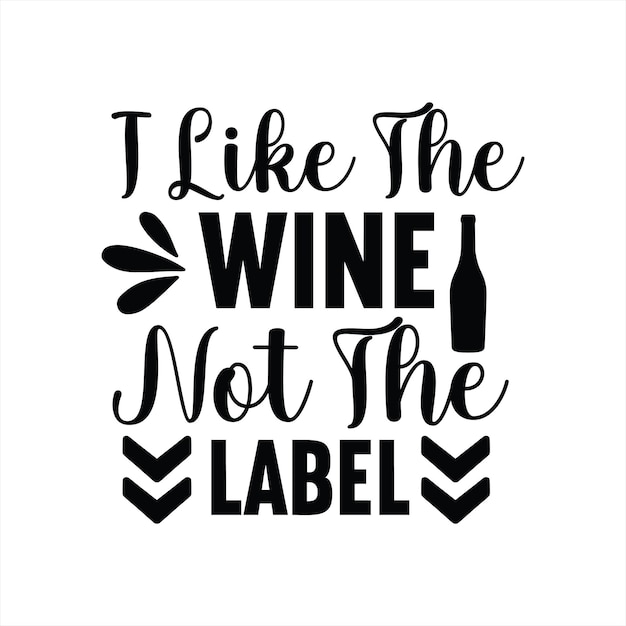 A poster that says " i like the wine not the label "