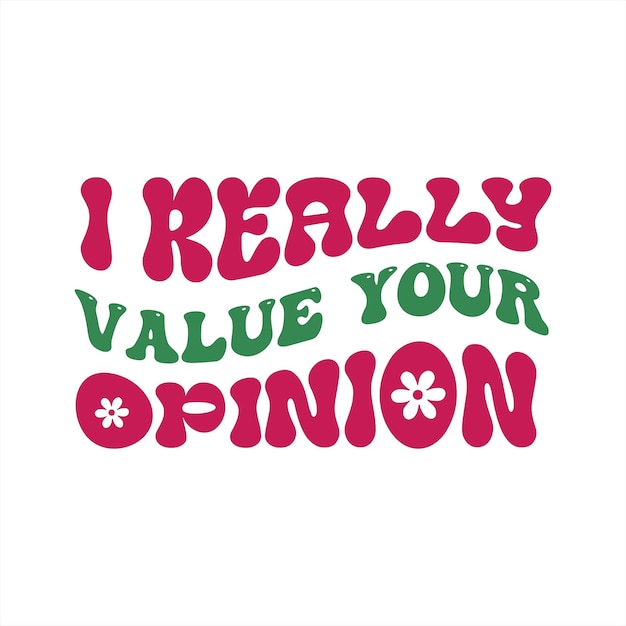 A poster that says i really value your opinion.