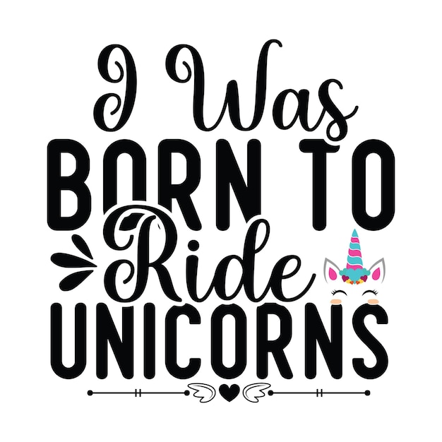 A poster that says i was born to ride unicorns.