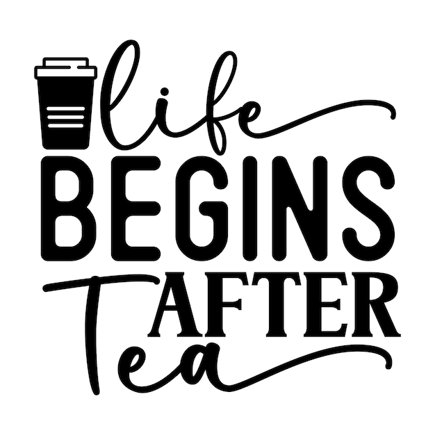 A poster that says life begins after tea