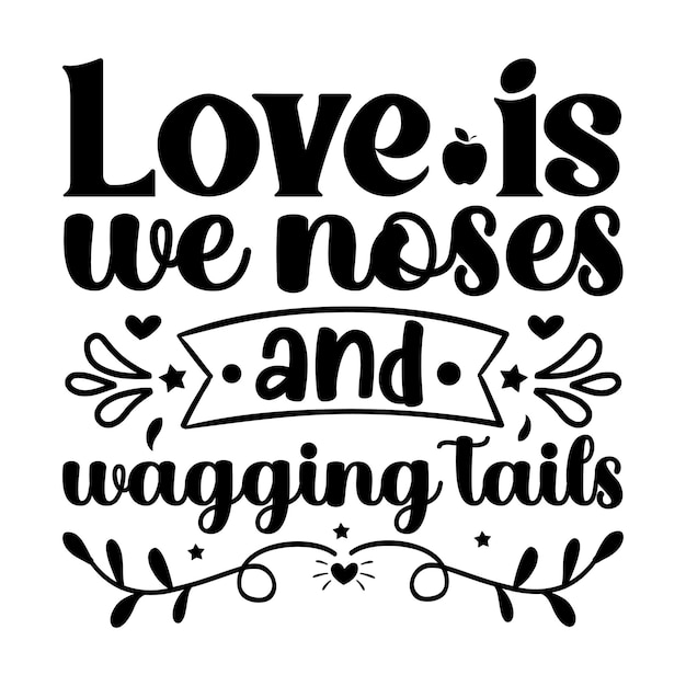 A poster that says love is we noses and wagging tails.