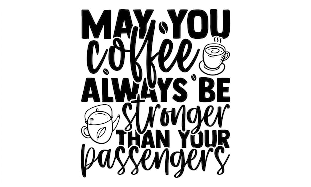 A poster that says'may you coffee always be stronger than your passengers '