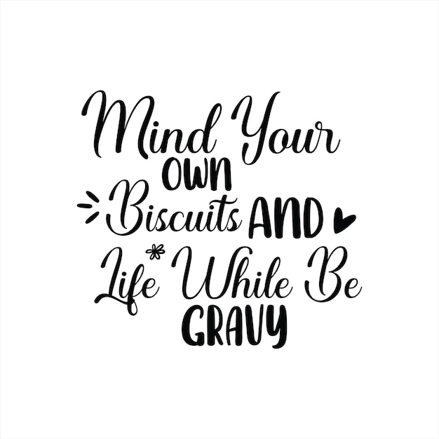 A poster that says mind your own biscuits and life while be gravy.