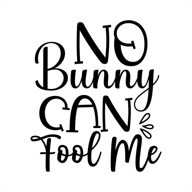 A poster that says no bunny can fool me.