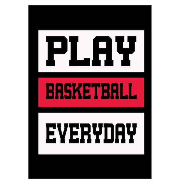 A poster that says play basketball everyday on it