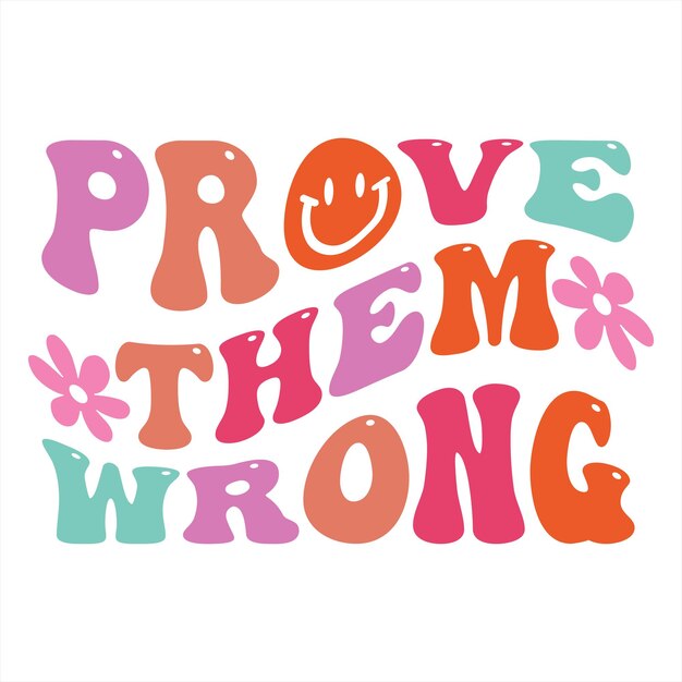 A poster that says prove them wrong with a smiley face.