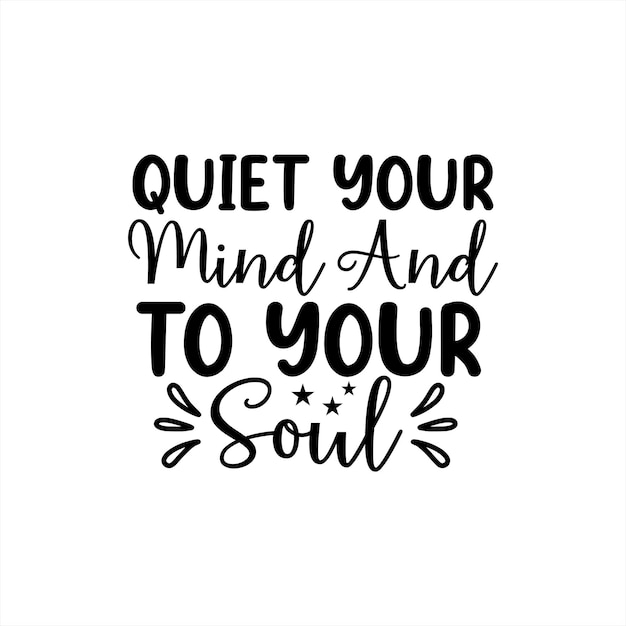 A poster that says quiet your mind and to your soul.