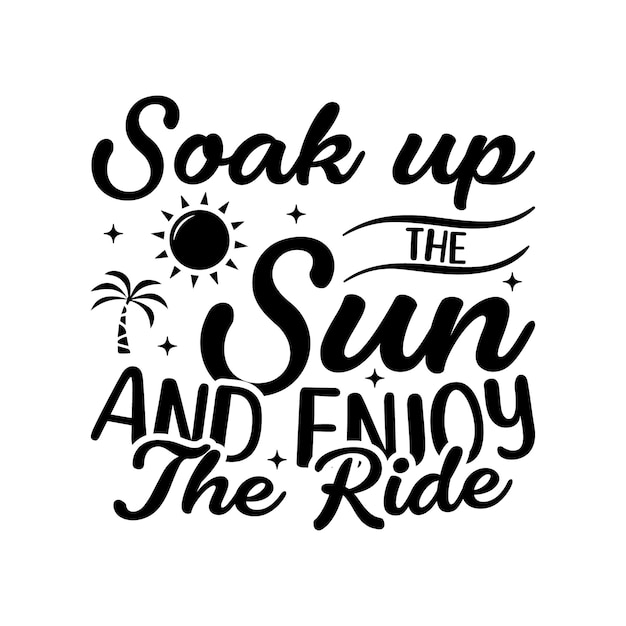 A poster that says soak up the sun and enjoy the ride.