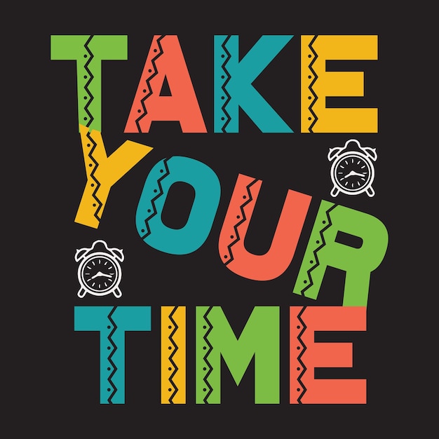 A poster that says take your time with a clock on it.