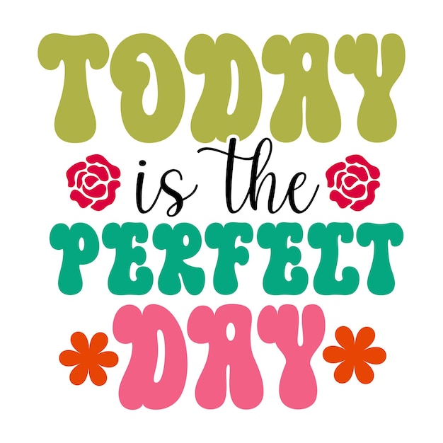 A poster that says today is the perfect day.