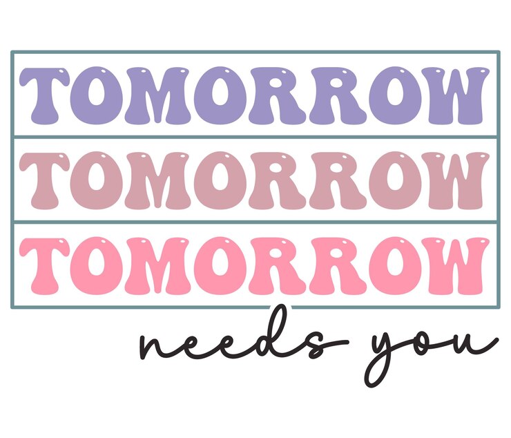Vector a poster that says tomorrow, tomorrow, tomorrow, needs you.