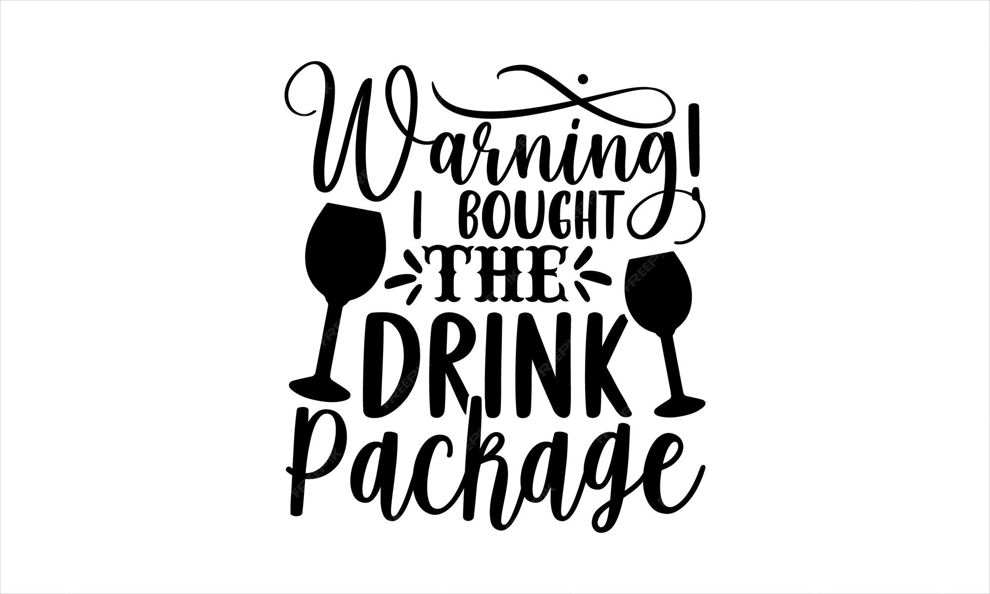 Premium Vector A Poster That Says Warning I Bought The Drink Package premium-vector-a-poster-that-says-warning-i-bought-the-drink-package