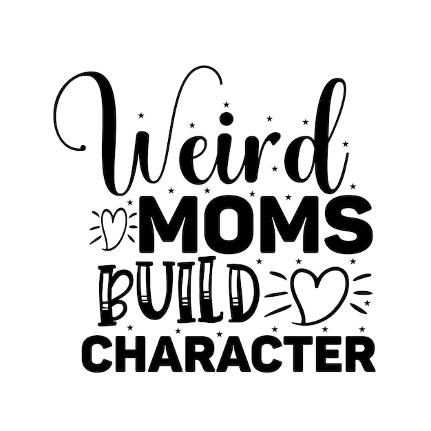 A poster that says weird moms build character.