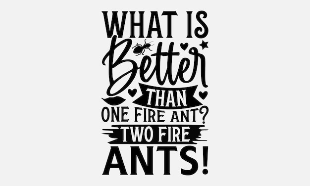 A poster that says what is better than one fire ant two fire ants!