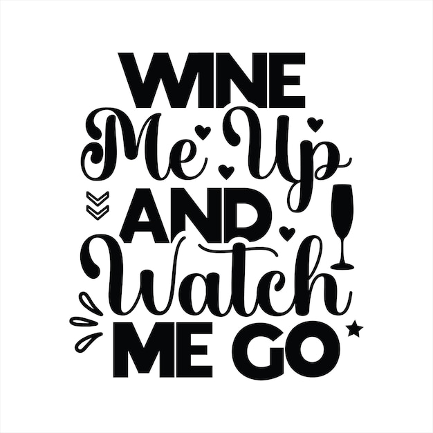 A poster that says wine me up and watch me go.