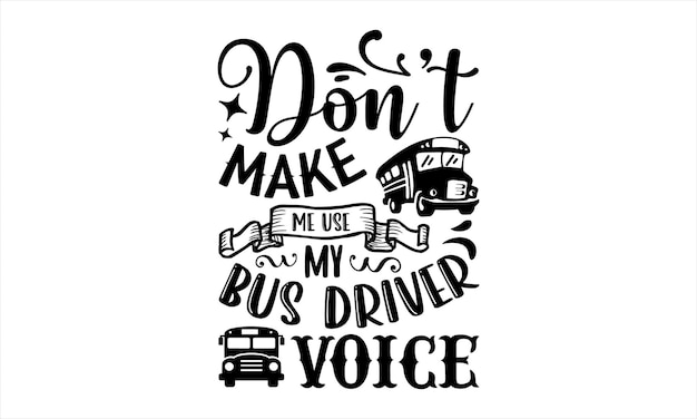 A poster with a bus driver saying don't make me make my bus driver voice.