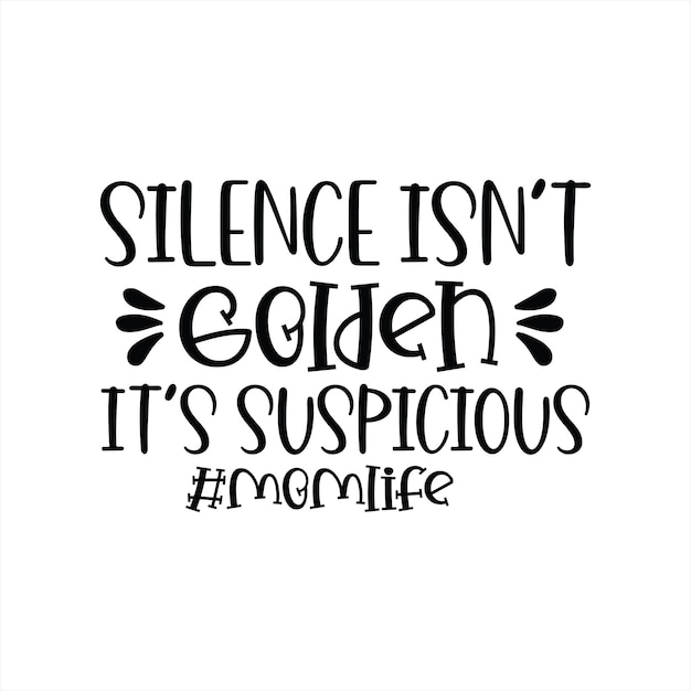 A poster with the phrase silence isn't golden it's suspicious mom.