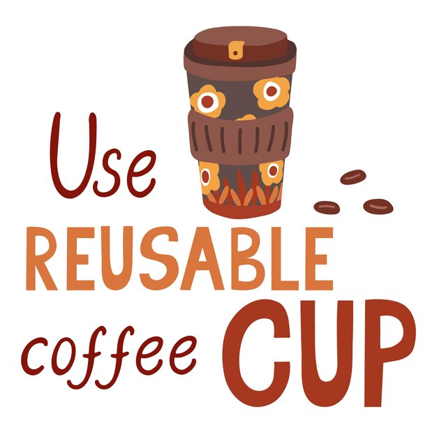 Poster with use reusable coffee cup lettering and coffee mug