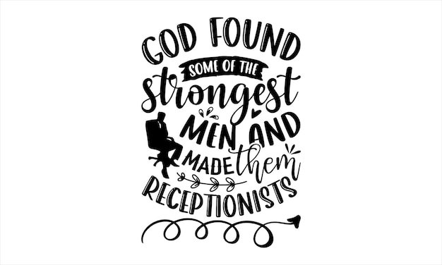 Vector a poster with the words god found some of the strongest men and made them receptionists.