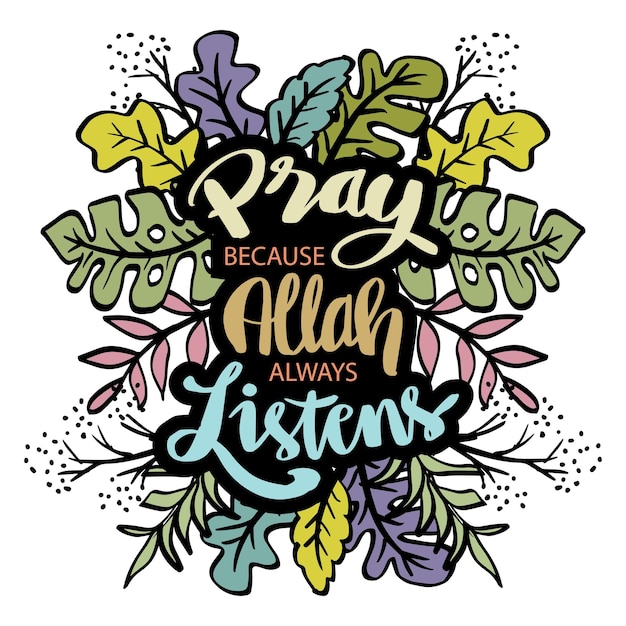 Pray because Allah always listens hand lettering.  Islamic wall art.