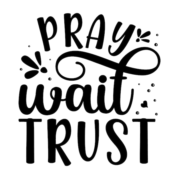 Pray wait trust Unique typography element Premium Vector Design